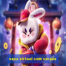 sexo virtual com coroas